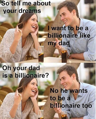 want-be-billionaire-like-my-dad-oh-dad-is-billionaire-6466-41122-no-he-wants-be-billionaire-too